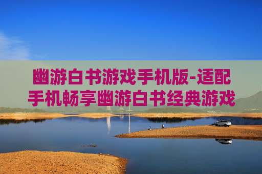 幽游白书游戏手机版-适配手机畅享幽游白书经典游戏体验