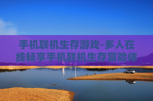 手机联机生存游戏-多人在线畅享手机联机生存冒险体验