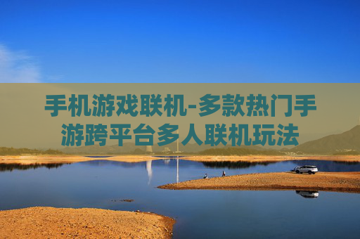 手机游戏联机-多款热门手游跨平台多人联机玩法
