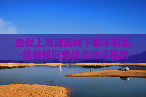 血战上海滩游戏下载手机版-经典怀旧血战游戏手机端免费下载入口