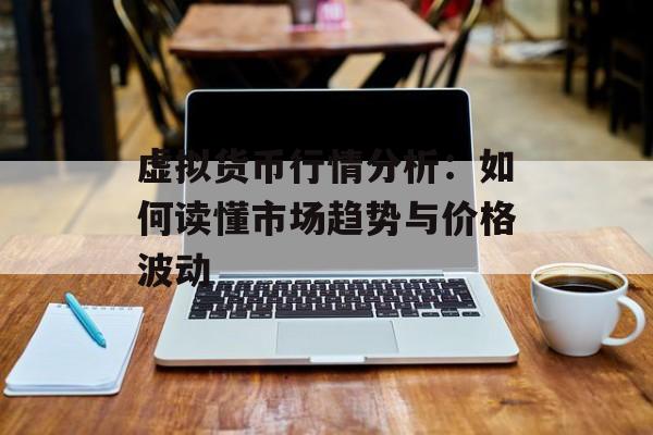 虚拟货币行情分析：如何读懂市场趋势与价格波动