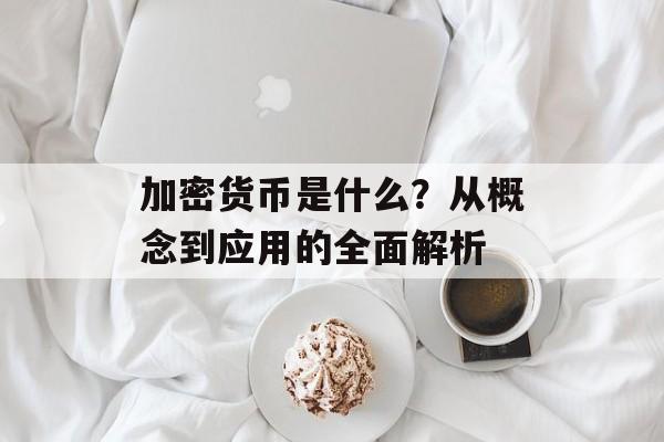 加密货币是什么?从概念到应用的全面解析