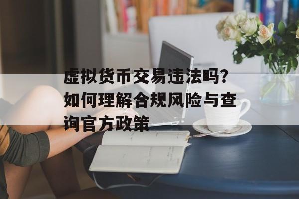 虚拟货币交易违法吗?如何理解合规风险与查询官方政策