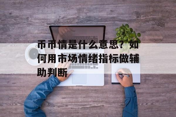 币币情是什么意思?如何用市场情绪指标做辅助判断