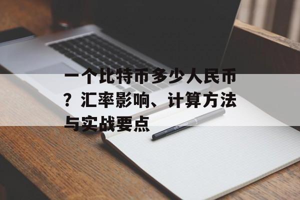 一个比特币多少人民币?汇率影响、计算方法与实战要点