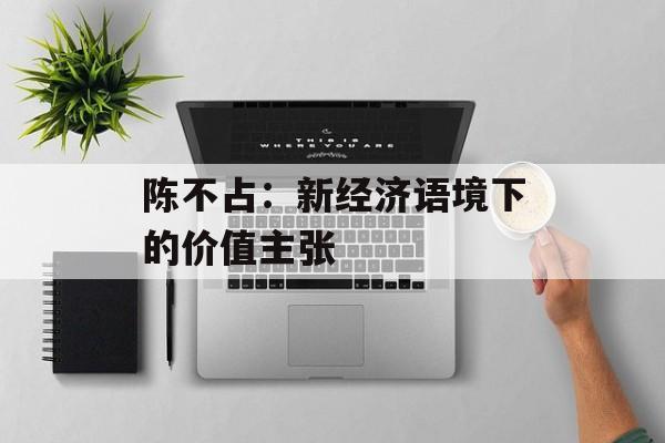 陈不占:新经济语境下的价值主张