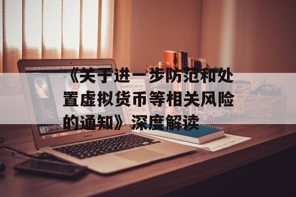 《关于进一步防范和处置虚拟货币等相关风险的通知》深度解读