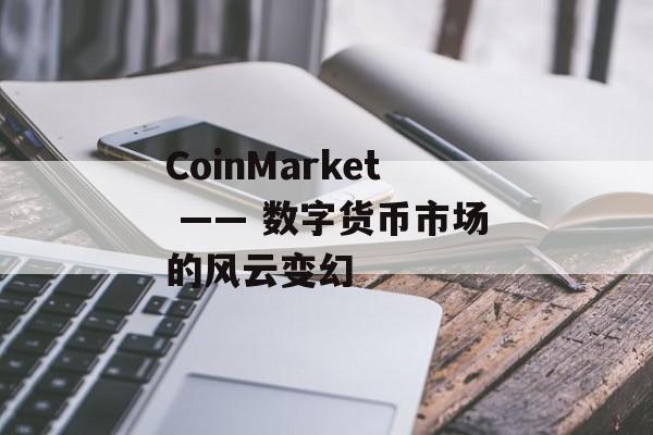 CoinMarket —— 数字货币市场的风云变幻