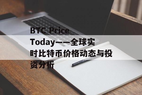 BTC Price Today——全球实时比特币价格动态与投资分析