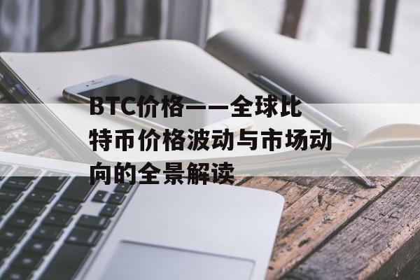 BTC价格——全球比特币价格波动与市场动向的全景解读