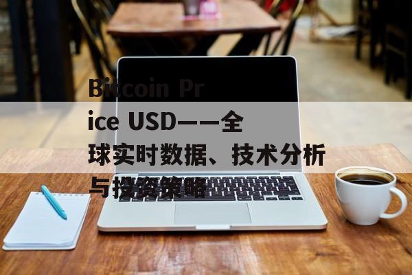 Bitcoin Price USD——全球实时数据、技术分析与投资策略