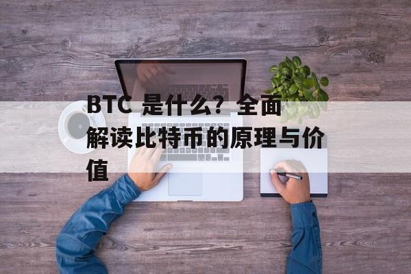 BTC 是什么？全面解读比特币的原理与价值