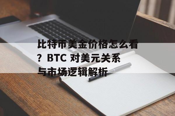 比特币美金价格怎么看？BTC 对美元关系与市场逻辑解析